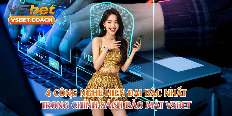 4 công nghệ hiện đại bậc nhất trong chính sách bảo mật VSBET