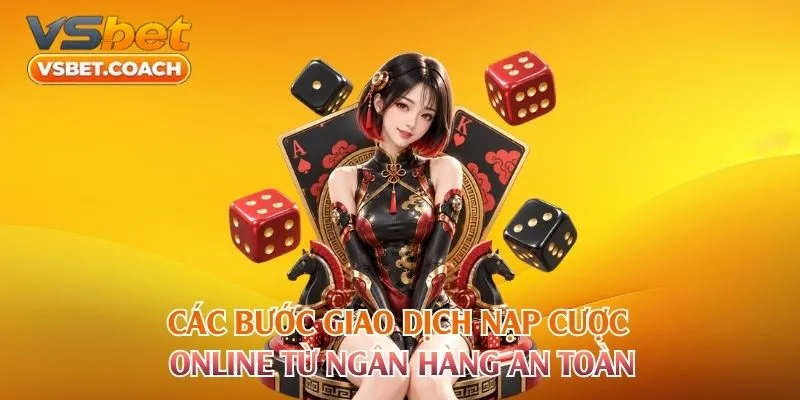 Các bước giao dịch nạp tiền VSBET online từ ngân hàng an toàn