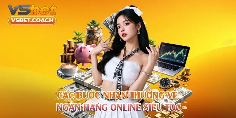 Các bước nhận thưởng về ngân hàng online siêu tốc