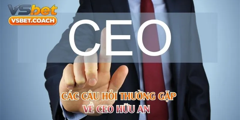 Các câu hỏi thường gặp về CEO Hữu An