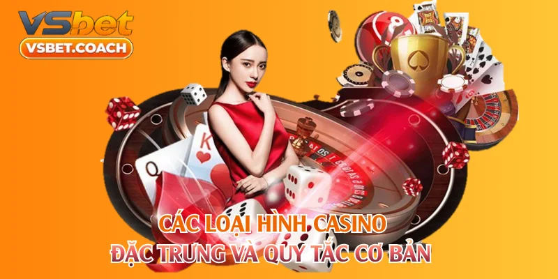 Các loại hình casino đặc trưng và quy tắc cơ bản