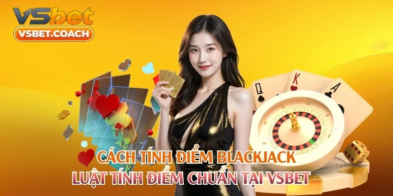 Cách Tính Điểm Blackjack