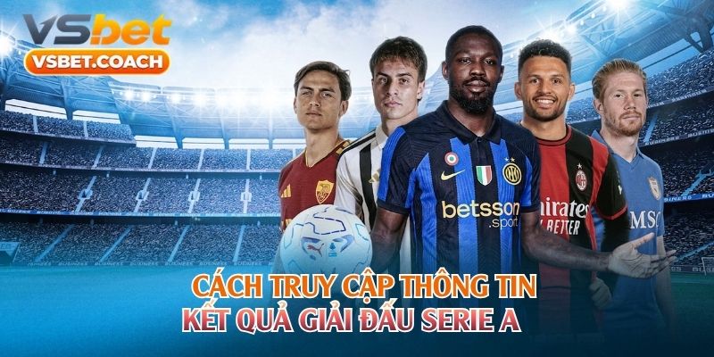 Cách truy cập thông tin kết quả giải đấu Serie A