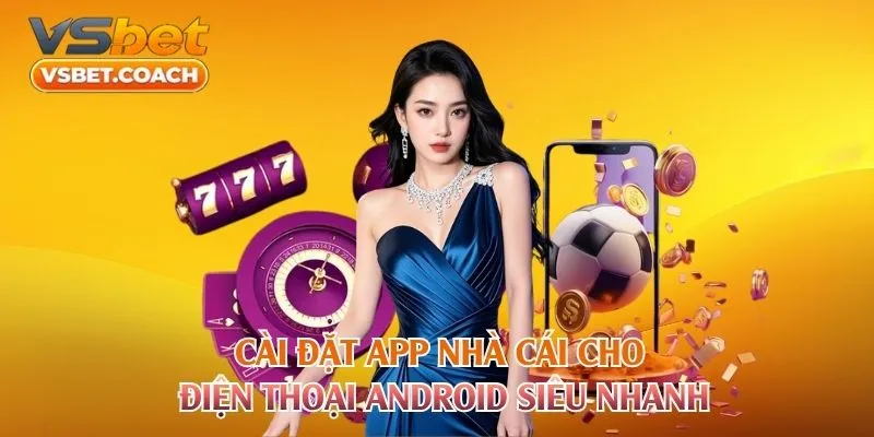 Cài đặt app nhà cái cho điện thoại Android siêu nhanh