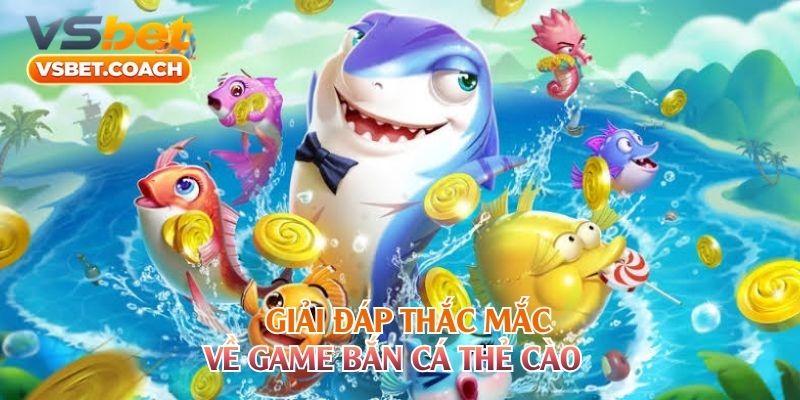 Giải đáp thắc mắc về game bắn cá thẻ cào