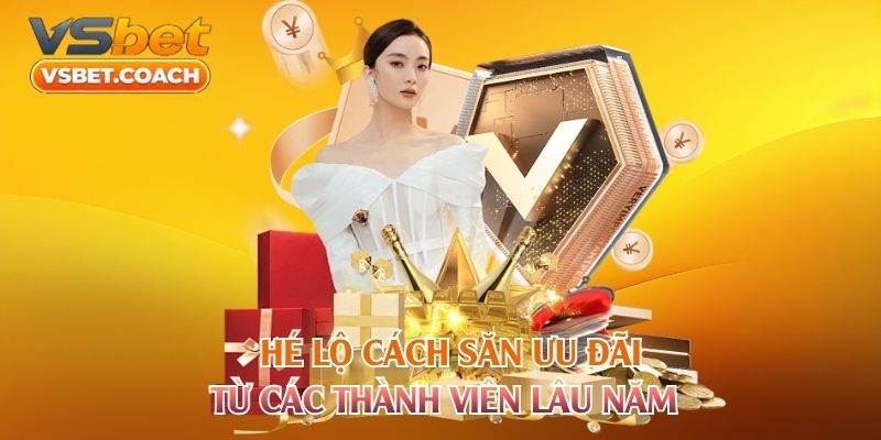 Hé lộ cách săn ưu đãi từ các thành viên lâu năm