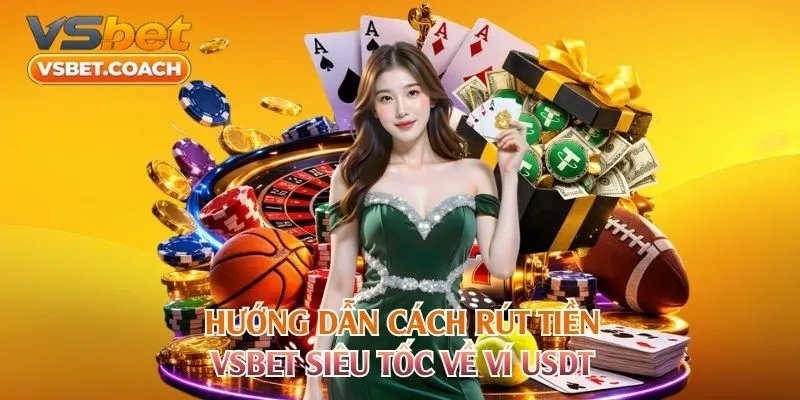 Hướng dẫn cách rút tiền VSBET siêu tốc về ví USDT
