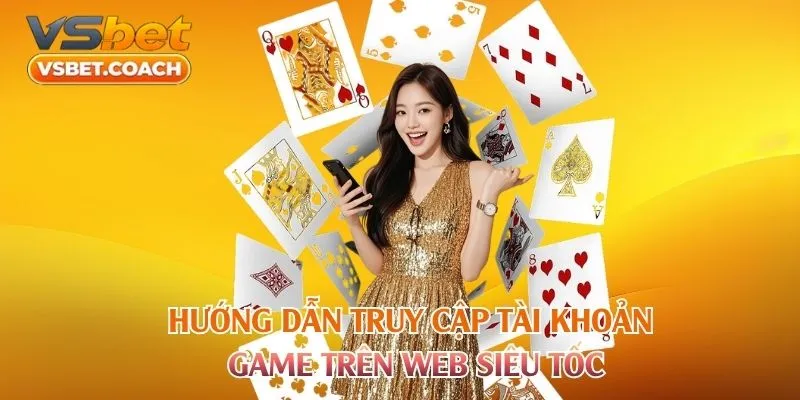 Hướng dẫn truy cập tài khoản game trên web siêu tốc