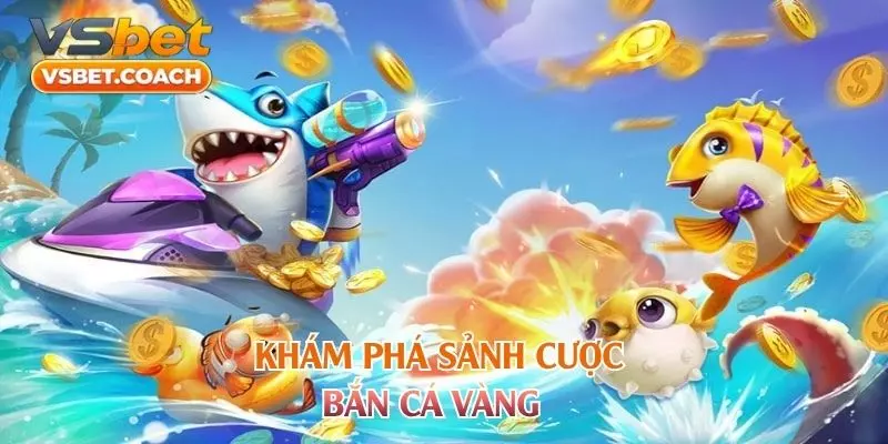 Khám phá sảnh cược Bắn Cá Vàng