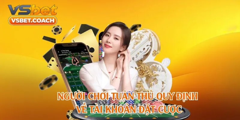 Người chơi tuân thủ quy định về tài khoản đặt cược