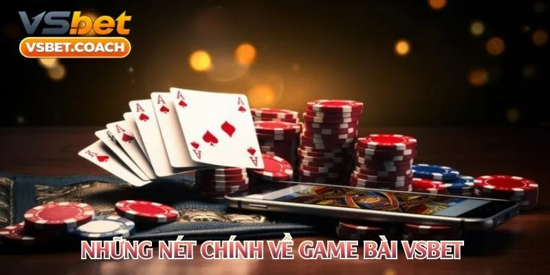 Những nét chính về game bài Vsbet