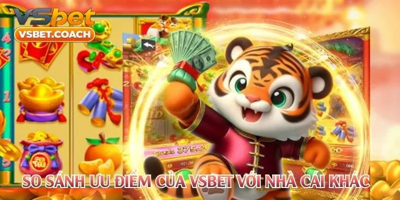 So sánh ưu điểm của Vsbet với nhà cái khác