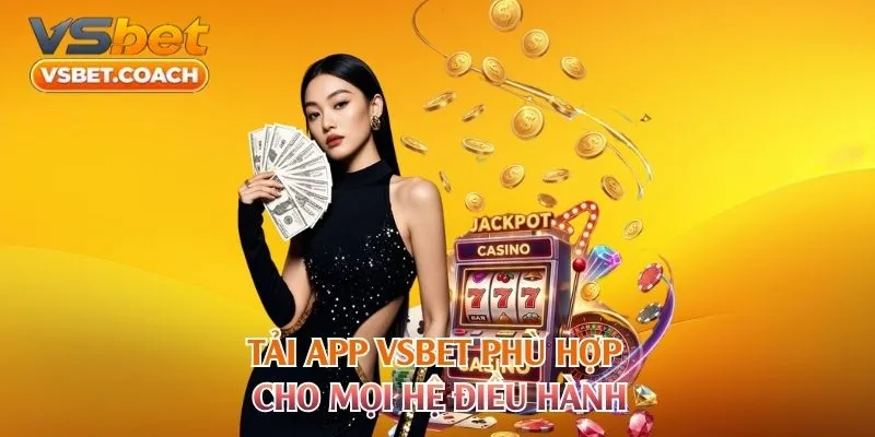 Tải app VSBET phù hợp cho mọi hệ điều hành