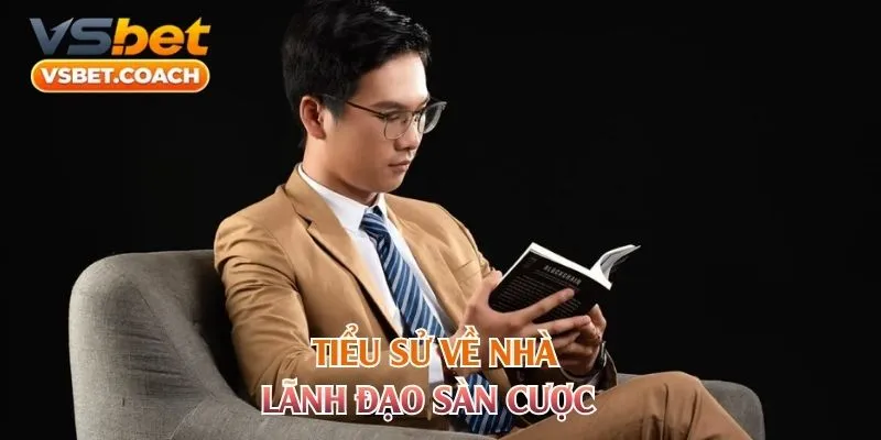 Tiểu sử về nhà lãnh đạo sàn cược
