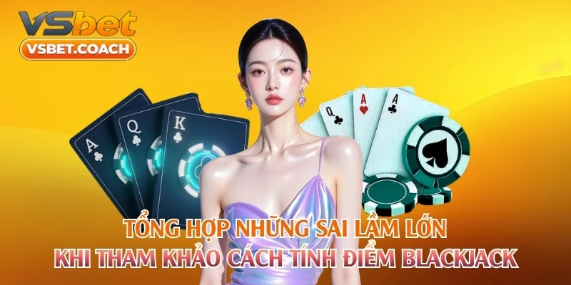 Tổng hợp những sai lầm lớn khi học cách tính điểm Blackjack