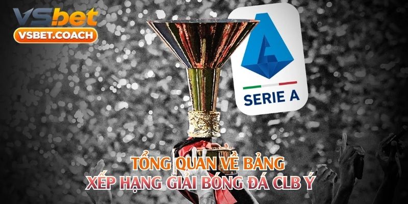 Tổng quan về bảng xếp hạng giải bóng đá CLB Ý