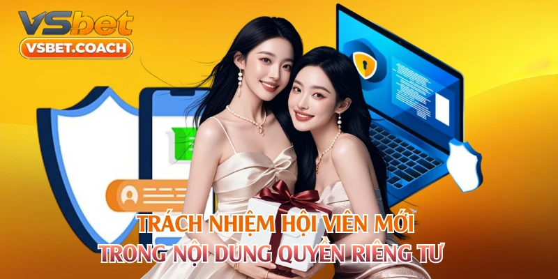 Trách nhiệm hội viên mới trong nội dung quyền riêng tư